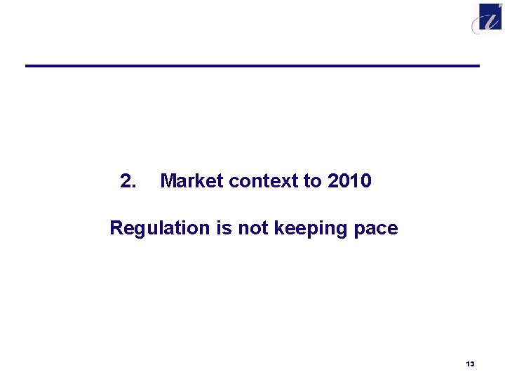 2. Market context to 2010 Regulation is not keeping pace 13 