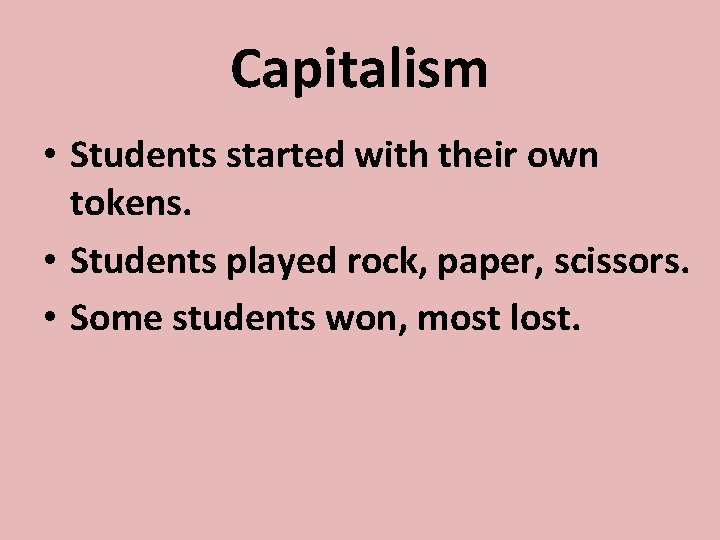 Capitalism • Students started with their own tokens. • Students played rock, paper, scissors.