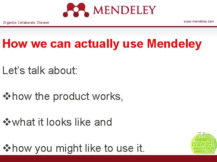 Organize. Collaborate. Discover. www. mendeley. com How we can actually use Mendeley Let’s talk