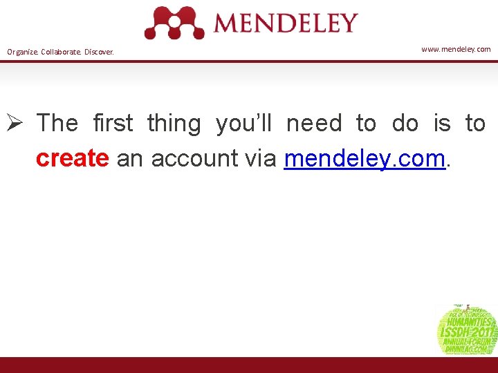 Organize. Collaborate. Discover. www. mendeley. com Ø The first thing you’ll need to do