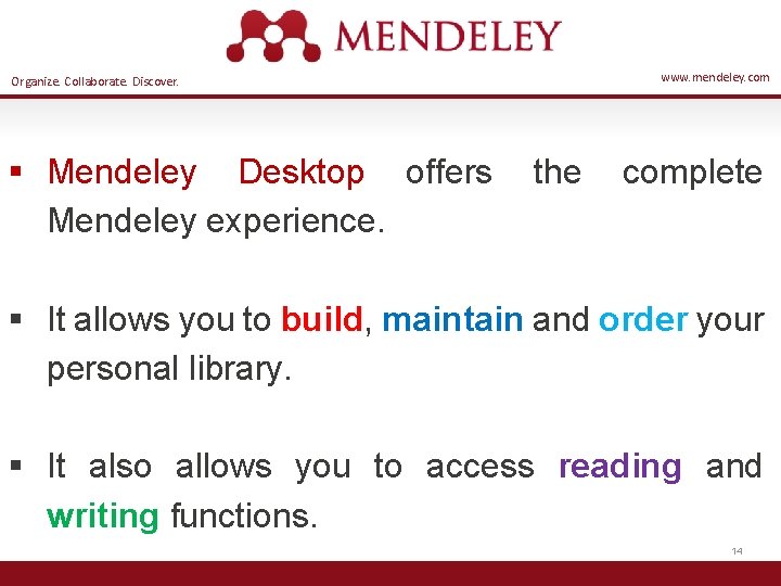 Organize. Collaborate. Discover. www. mendeley. com § Mendeley Desktop offers the complete Mendeley experience.