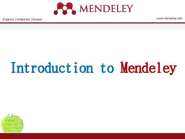 Organize. Collaborate. Discover. www. mendeley. com Introduction to Mendeley 