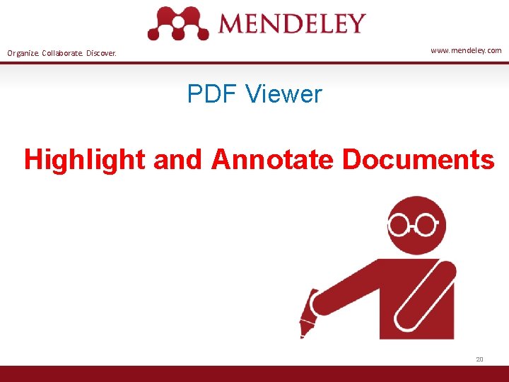 www. mendeley. com Organize. Collaborate. Discover. PDF Viewer Highlight and Annotate Documents 20 