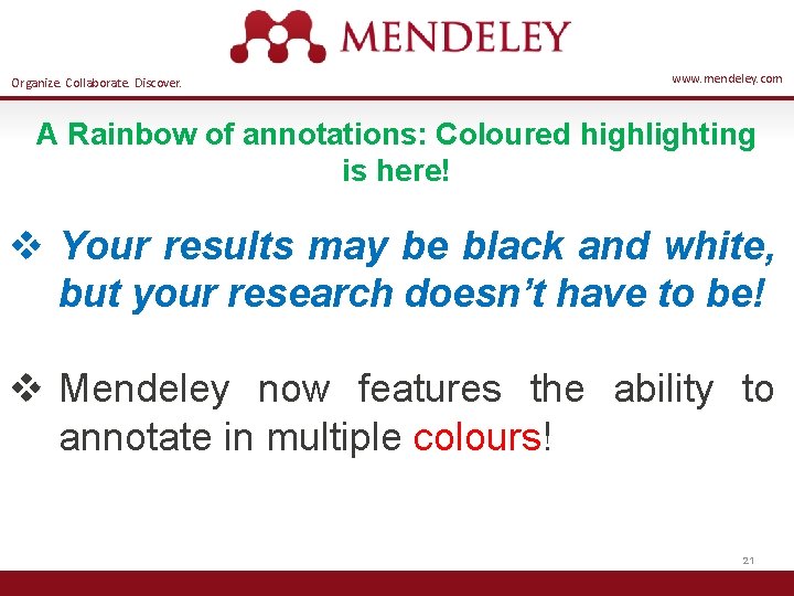 Organize. Collaborate. Discover. www. mendeley. com A Rainbow of annotations: Coloured highlighting is here!