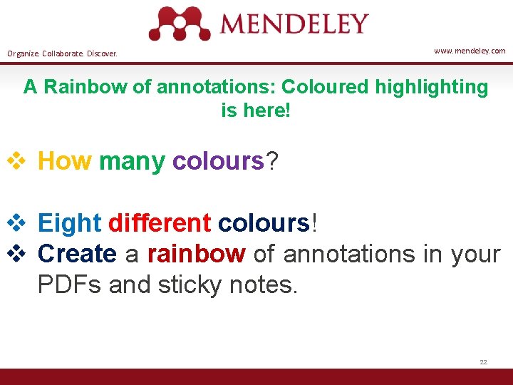 Organize. Collaborate. Discover. www. mendeley. com A Rainbow of annotations: Coloured highlighting is here!