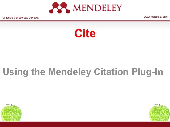 www. mendeley. com Organize. Collaborate. Discover. Cite Using the Mendeley Citation Plug-In 26 
