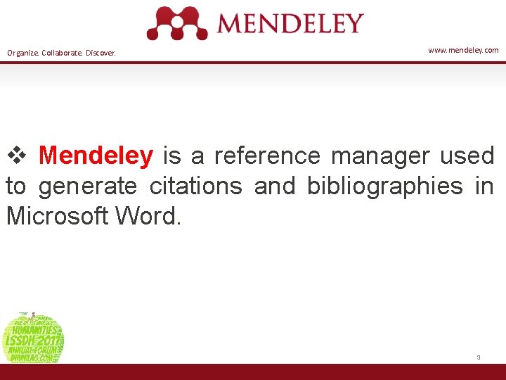 Organize. Collaborate. Discover. www. mendeley. com v Mendeley is a reference manager used to