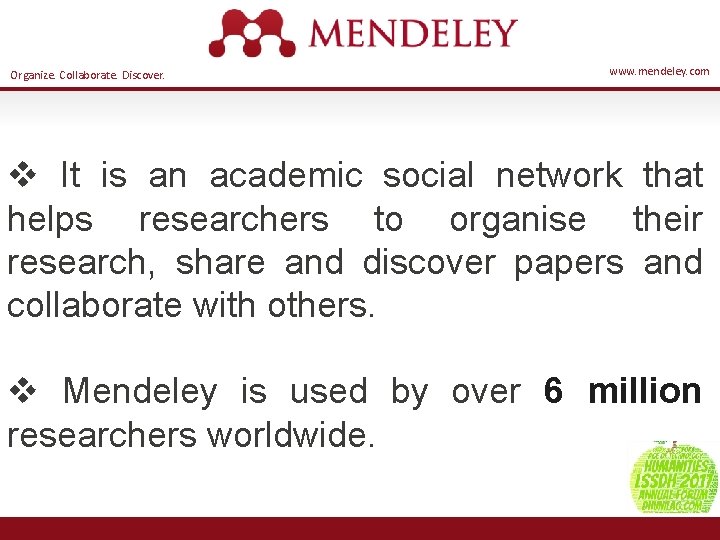 Organize. Collaborate. Discover. www. mendeley. com v It is an academic social network that