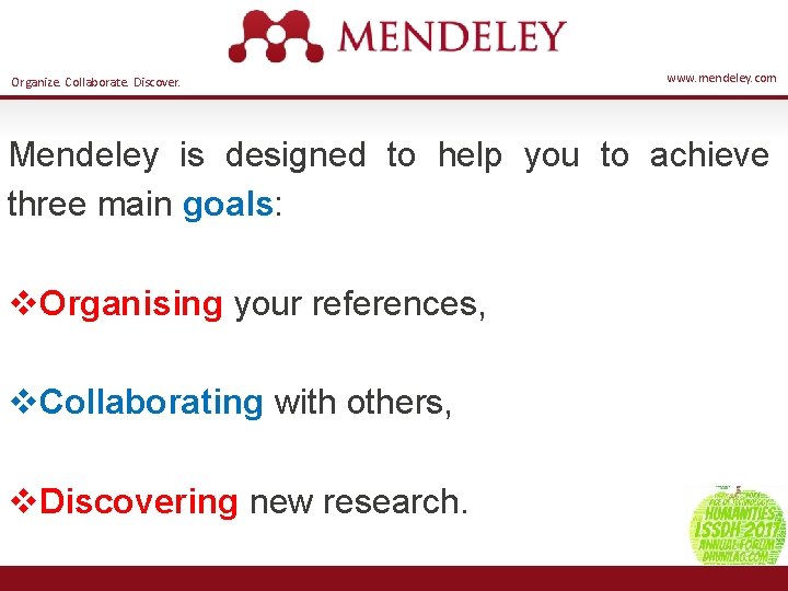 Organize. Collaborate. Discover. www. mendeley. com Mendeley is designed to help you to achieve