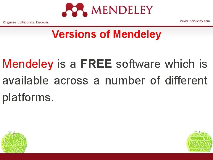 www. mendeley. com Organize. Collaborate. Discover. Versions of Mendeley is a FREE software which