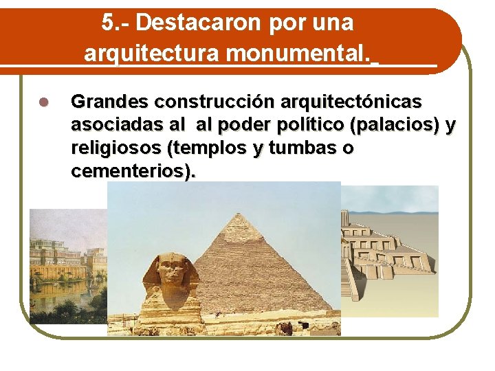 5. - Destacaron por una arquitectura monumental. l Grandes construcción arquitectónicas asociadas al al