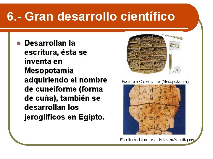 6. - Gran desarrollo científico l Desarrollan la escritura, ésta se inventa en Mesopotamia