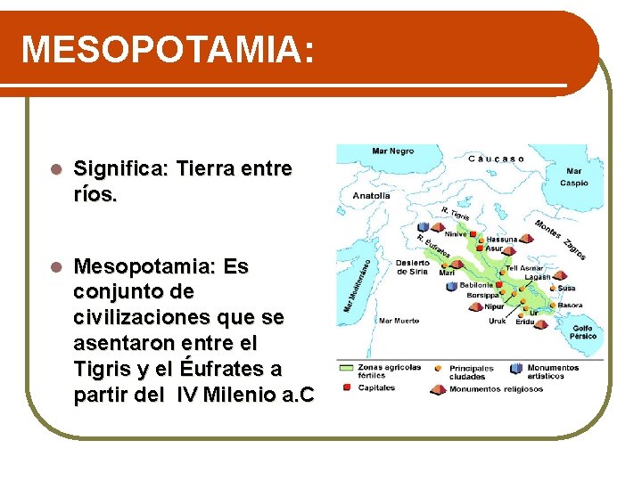 MESOPOTAMIA: l Significa: Tierra entre ríos. l Mesopotamia: Es conjunto de civilizaciones que se