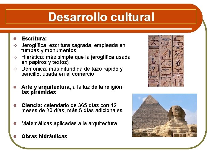 Desarrollo cultural Escritura: Jeroglífica: escritura sagrada, empleada en tumbas y monumentos v Hierática: más