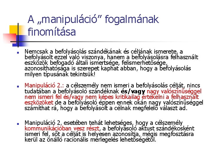 A „manipuláció” fogalmának finomítása ■ ■ ■ Nemcsak a befolyásolás szándékának és céljának ismerete,