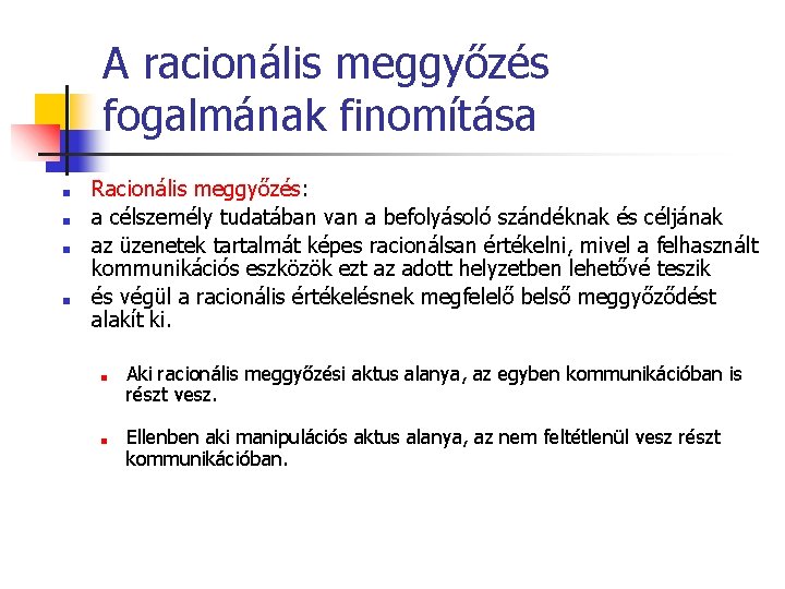 A racionális meggyőzés fogalmának finomítása ■ ■ Racionális meggyőzés: a célszemély tudatában van a