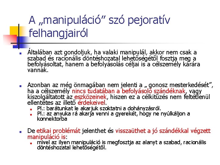 A „manipuláció” szó pejoratív felhangjairól ■ ■ Általában azt gondoljuk, ha valaki manipulál, akkor A „manipuláció” szó pejoratív felhangjairól ■ ■ Általában azt gondoljuk, ha valaki manipulál, akkor