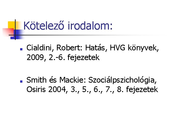 Kötelező irodalom: ■ ■ Cialdini, Robert: Hatás, HVG könyvek, 2009, 2. -6. fejezetek Smith