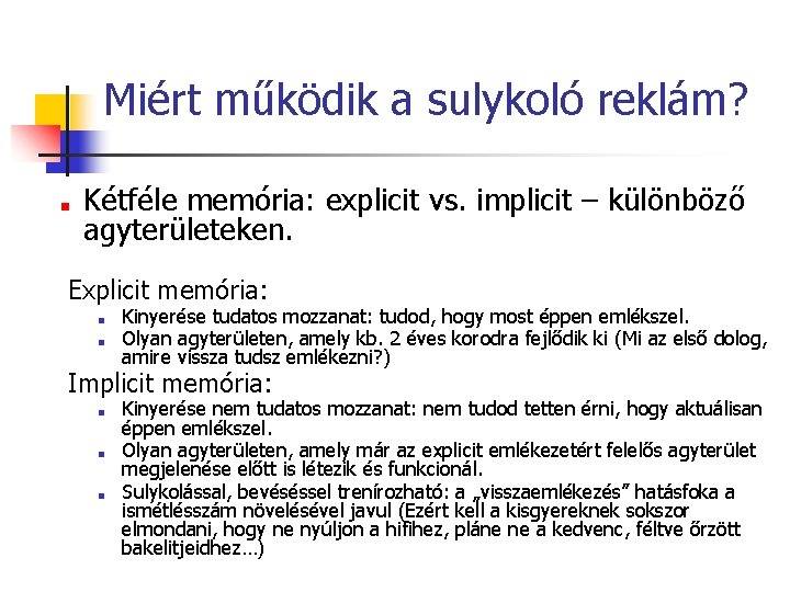 Miért működik a sulykoló reklám? ■ Kétféle memória: explicit vs. implicit – különböző agyterületeken.