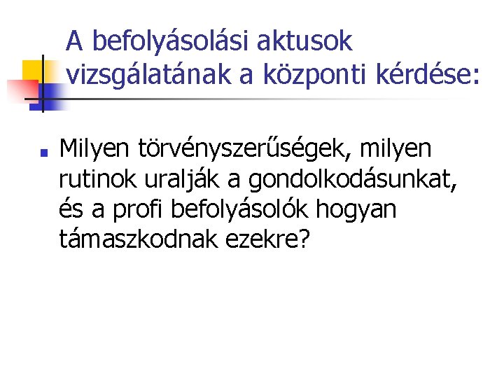 A befolyásolási aktusok vizsgálatának a központi kérdése: ■ Milyen törvényszerűségek, milyen rutinok uralják a