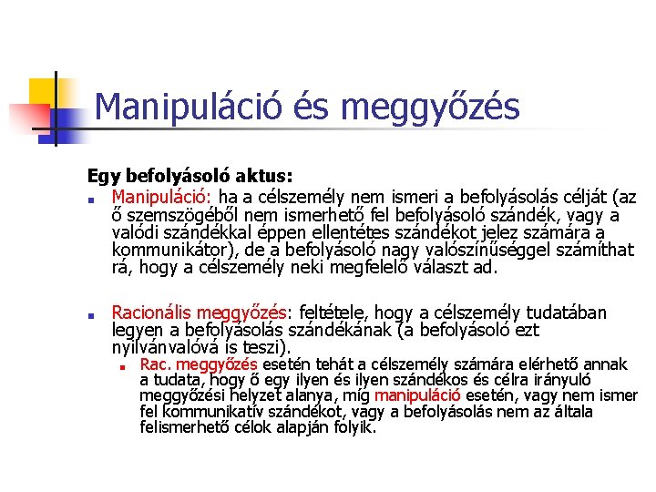 Manipuláció és meggyőzés Egy befolyásoló aktus: ■ Manipuláció: ha a célszemély nem ismeri a