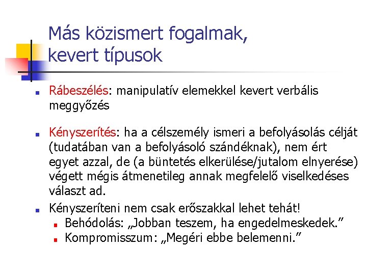 Más közismert fogalmak, kevert típusok ■ ■ ■ Rábeszélés: manipulatív elemekkel kevert verbális meggyőzés