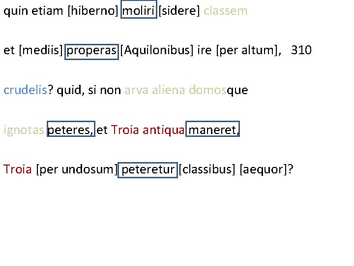 quin etiam [hiberno] moliri [sidere] classem et [mediis] properas [Aquilonibus] ire [per altum], 310