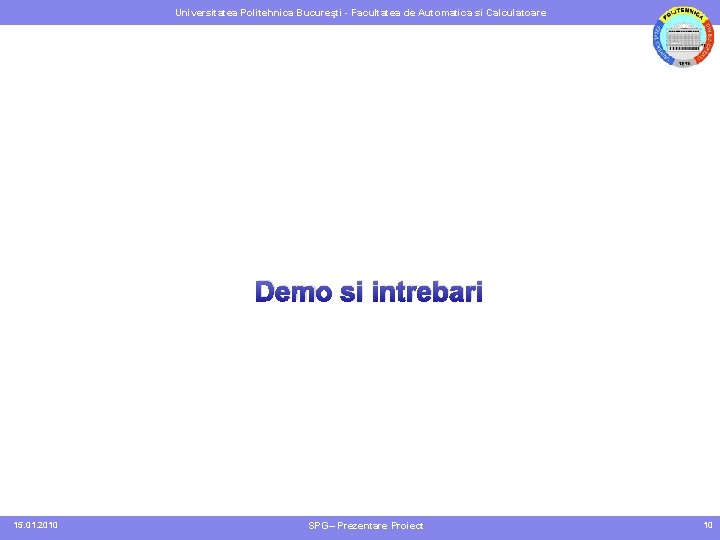 Universitatea Politehnica Bucureşti - Facultatea de Automatica si Calculatoare Demo si intrebari 15. 01.