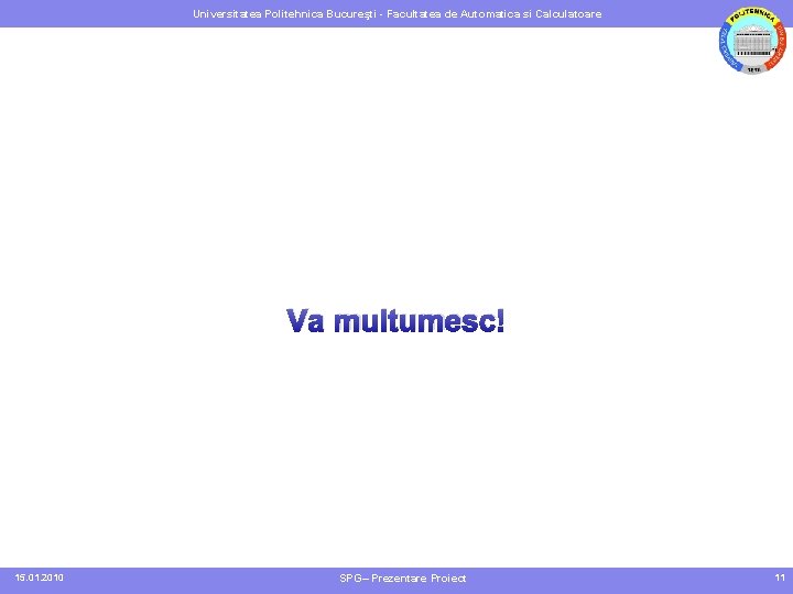 Universitatea Politehnica Bucureşti - Facultatea de Automatica si Calculatoare Va multumesc! 15. 01. 2010