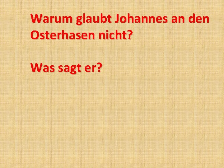 Warum glaubt Johannes an den Osterhasen nicht? Was sagt er? 