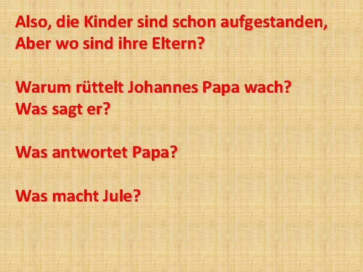 Also, die Kinder sind schon aufgestanden, Aber wo sind ihre Eltern? Warum rüttelt Johannes