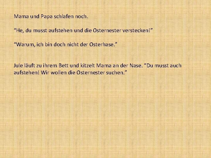 Mama und Papa schlafen noch. “He, du musst aufstehen und die Osternester verstecken!” “Warum,