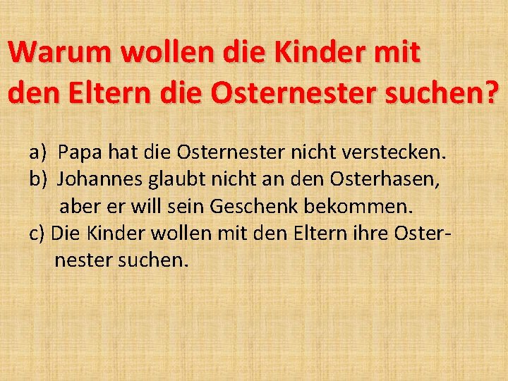 Warum wollen die Kinder mit den Eltern die Osternester suchen? a) Papa hat die