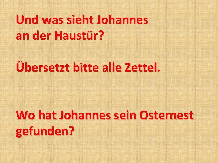 Und was sieht Johannes an der Haustür? Übersetzt bitte alle Zettel. Wo hat Johannes