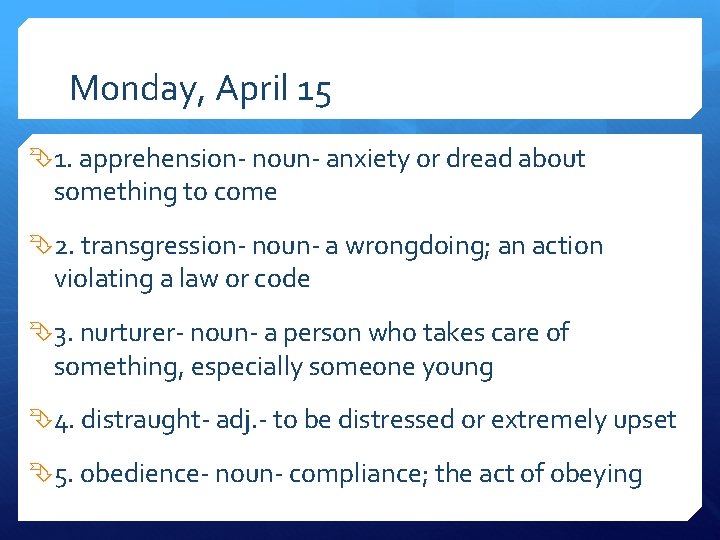 Monday, April 15 1. apprehension- noun- anxiety or dread about something to come 2.