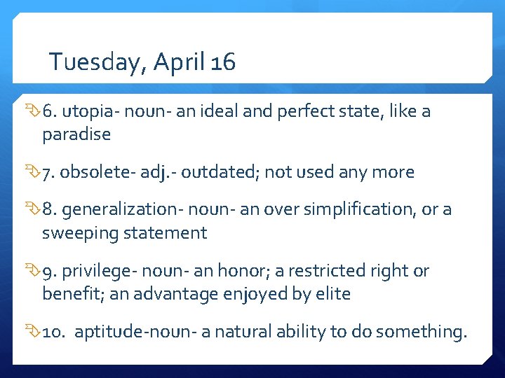 Tuesday, April 16 6. utopia- noun- an ideal and perfect state, like a paradise