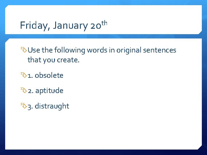 Friday, January 20 th Use the following words in original sentences that you create.