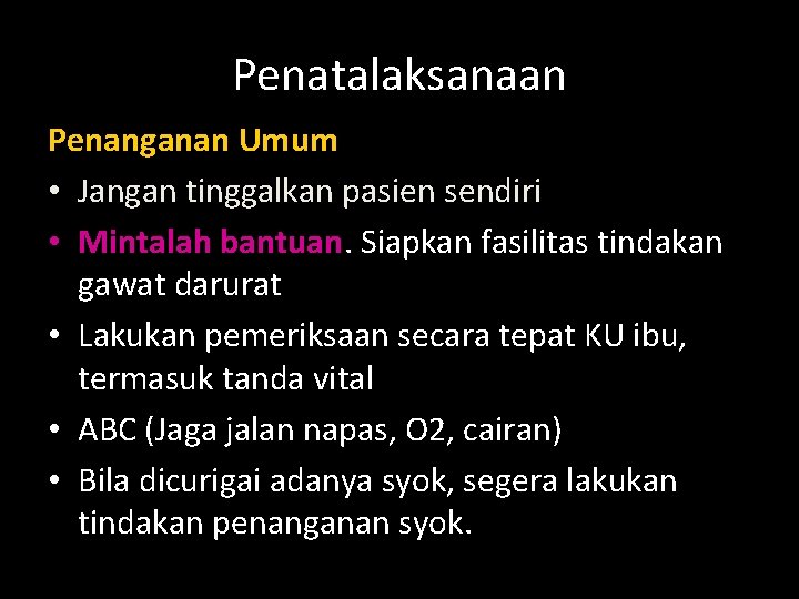 Penatalaksanaan Penanganan Umum • Jangan tinggalkan pasien sendiri • Mintalah bantuan. Siapkan fasilitas tindakan Penatalaksanaan Penanganan Umum • Jangan tinggalkan pasien sendiri • Mintalah bantuan. Siapkan fasilitas tindakan