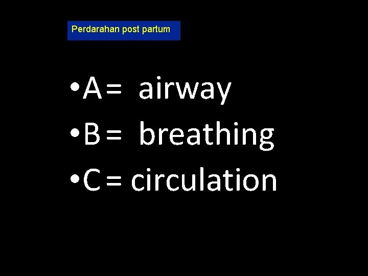 Perdarahan post partum • A= airway • B = breathing • C = circulation Perdarahan post partum • A= airway • B = breathing • C = circulation
