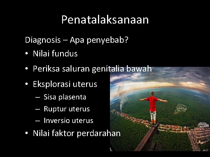 Penatalaksanaan Diagnosis – Apa penyebab? • Nilai fundus • Periksa saluran genitalia bawah • Penatalaksanaan Diagnosis – Apa penyebab? • Nilai fundus • Periksa saluran genitalia bawah •