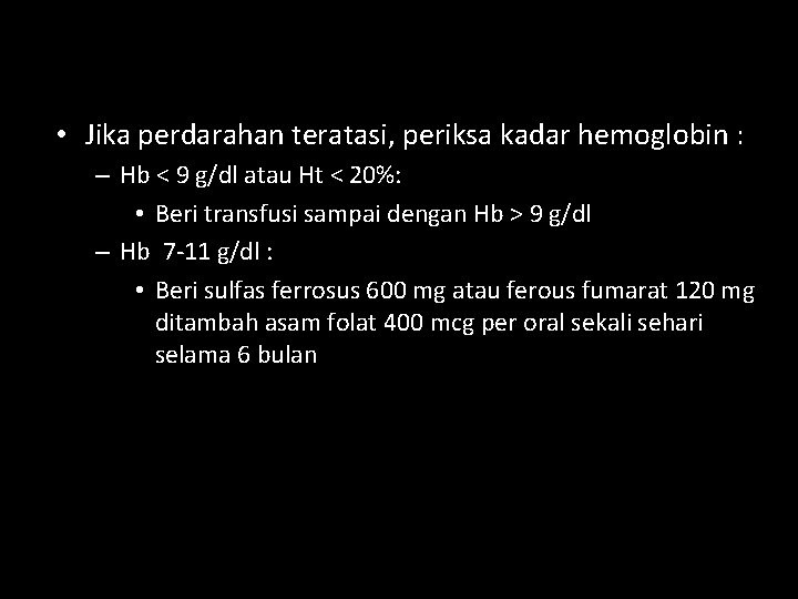  • Jika perdarahan teratasi, periksa kadar hemoglobin : – Hb < 9 g/dl