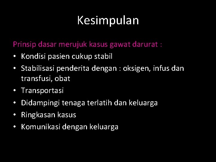 Kesimpulan Prinsip dasar merujuk kasus gawat darurat : • Kondisi pasien cukup stabil • Kesimpulan Prinsip dasar merujuk kasus gawat darurat : • Kondisi pasien cukup stabil •