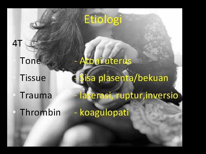 Etiologi 4 T • Tone - Atoni uterus • Tissue - Sisa plasenta/bekuan • Etiologi 4 T • Tone - Atoni uterus • Tissue - Sisa plasenta/bekuan •
