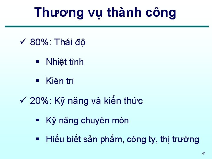 Thương vụ thành công ü 80%: Thái độ § Nhiệt tình § Kiên trì