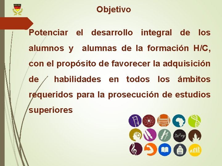 Objetivo Potenciar el desarrollo integral de los alumnos y alumnas de la formación H/C,