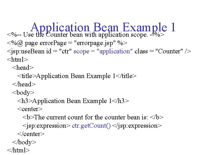 Application Bean Example 1 <%-- Use the Counter bean with application scope. --%> <%@