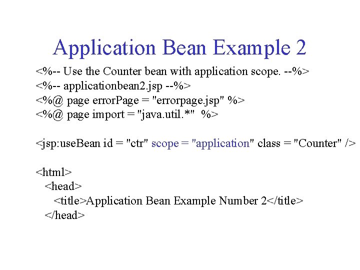 Application Bean Example 2 <%-- Use the Counter bean with application scope. --%> <%--