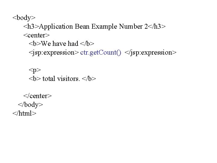 <body> <h 3>Application Bean Example Number 2</h 3> <center> <b>We have had </b> <jsp: