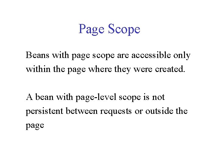 Page Scope Beans with page scope are accessible only within the page where they