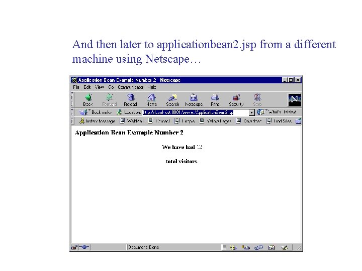 And then later to applicationbean 2. jsp from a different machine using Netscape… 
